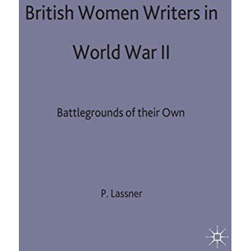 British Women Writers of World War II: Battlegrounds of their Own [Hardcover]