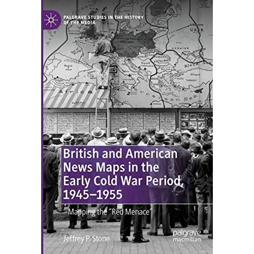 British and American News Maps in the Early Cold War Period, 19451955: Mapping  [Paperback]