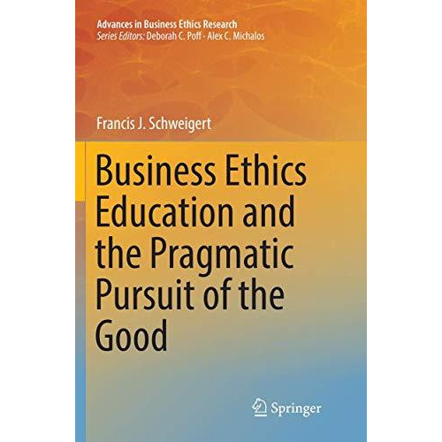 Business Ethics Education and the Pragmatic Pursuit of the Good [Paperback]