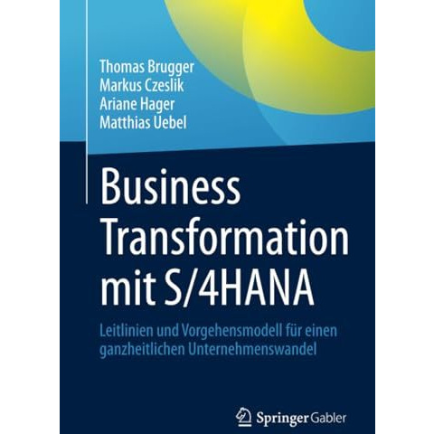 Business Transformation mit S/4HANA: Leitlinien und Vorgehensmodell f?r einen ga [Paperback]