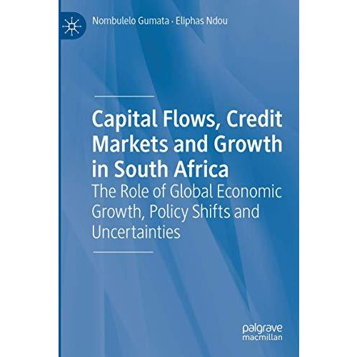 Capital Flows, Credit Markets and Growth in South Africa: The Role of Global Eco [Paperback]