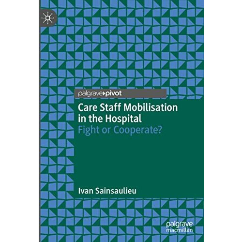 Care Staff Mobilisation in the Hospital: Fight or Cooperate? [Hardcover]