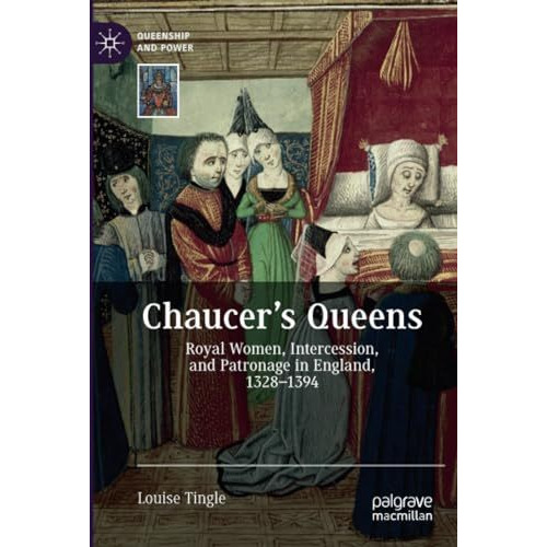 Chaucer's Queens: Royal Women, Intercession, and Patronage in England, 13281394 [Paperback]