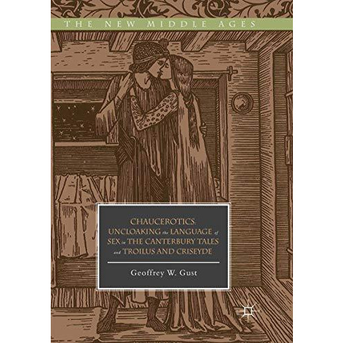 Chaucerotics: Uncloaking the Language of Sex in The Canterbury Tales and Troilus [Paperback]