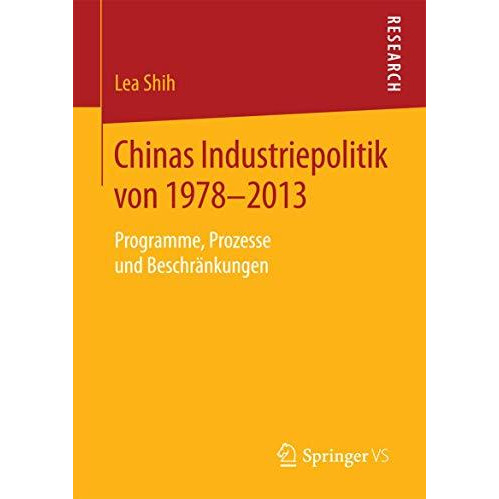 Chinas Industriepolitik von 1978-2013: Programme, Prozesse und Beschr?nkungen [Paperback]