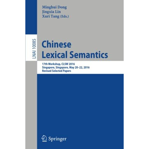 Chinese Lexical Semantics: 17th Workshop, CLSW 2016, Singapore, Singapore, May 2 [Paperback]