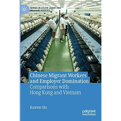 Chinese Migrant Workers and Employer Domination: Comparisons with Hong Kong and  [Paperback]