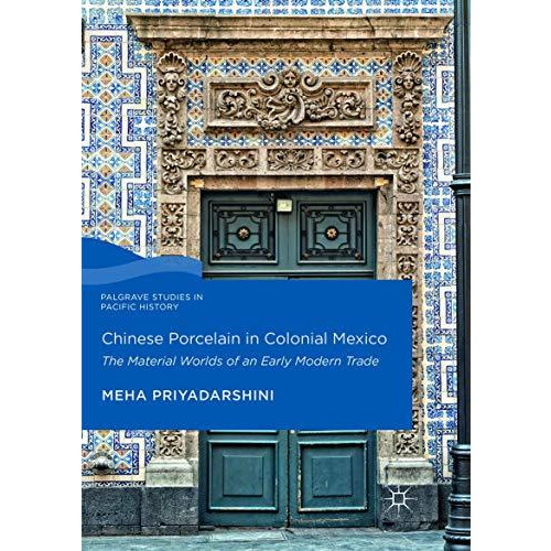 Chinese Porcelain in Colonial Mexico: The Material Worlds of an Early Modern Tra [Paperback]