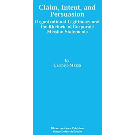 Claim, Intent, and Persuasion: Organizational Legitimacy and the Rhetoric of Cor [Paperback]