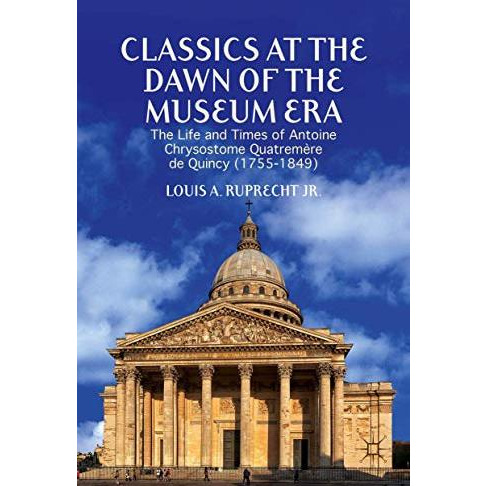 Classics at the Dawn of the Museum Era: The Life and Times of Antoine Chrysostom [Hardcover]