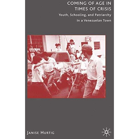 Coming of Age in Times of Crisis: Youth, Schooling, and Patriarchy in a Venezuel [Paperback]