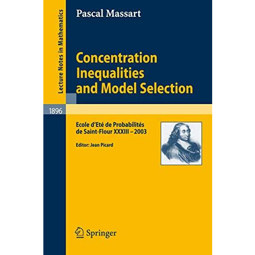 Concentration Inequalities and Model Selection: Ecole d'Et? de Probabilit?s de S [Paperback]