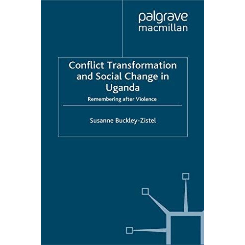 Conflict Transformation and Social Change in Uganda: Remembering after Violence [Paperback]