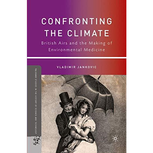 Confronting the Climate: British Airs and the Making of Environmental Medicine [Paperback]