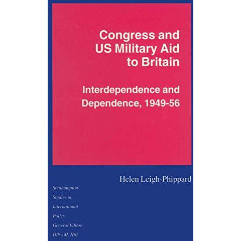 Congress and US Military Aid to Britain: Interdependence and Dependence, 194956 [Paperback]