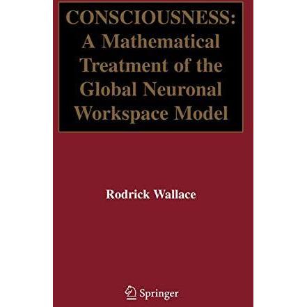 Consciousness: A Mathematical Treatment of the Global Neuronal Workspace Model [Hardcover]