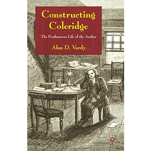 Constructing Coleridge: The Posthumous Life of the Author [Hardcover]