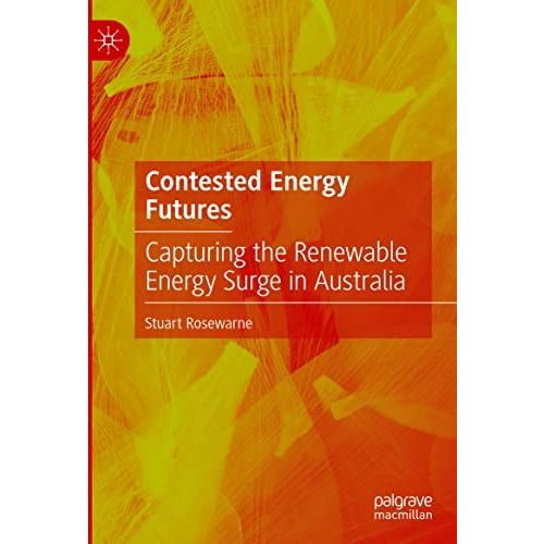 Contested Energy Futures: Capturing the Renewable Energy Surge in Australia [Hardcover]