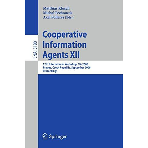 Cooperative Information Agents XII: 12th International Workshop, CIA 2008, Pragu [Paperback]