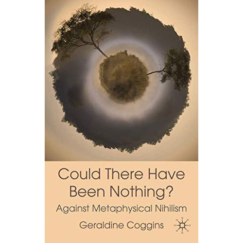 Could there have been Nothing?: Against Metaphysical Nihilism [Hardcover]