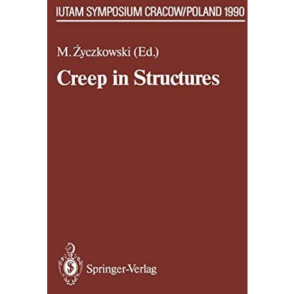 Creep in Structures: 4th IUTAM Symposium, Cracow, Poland September 1014,1990 [Paperback]