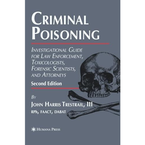 Criminal Poisoning: Investigational Guide for Law Enforcement, Toxicologists, Fo [Paperback]