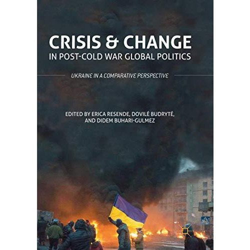 Crisis and Change in Post-Cold War Global Politics: Ukraine in a Comparative Per [Paperback]