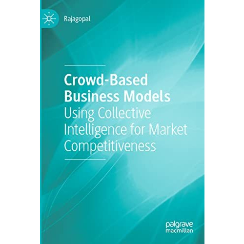 Crowd-Based Business Models: Using Collective Intelligence for Market Competitiv [Paperback]