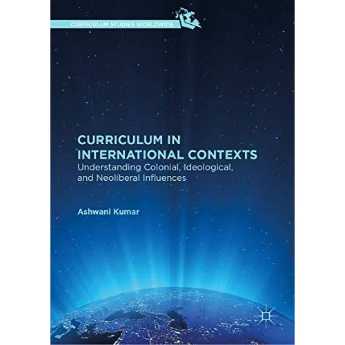 Curriculum in International Contexts: Understanding Colonial, Ideological, and N [Hardcover]