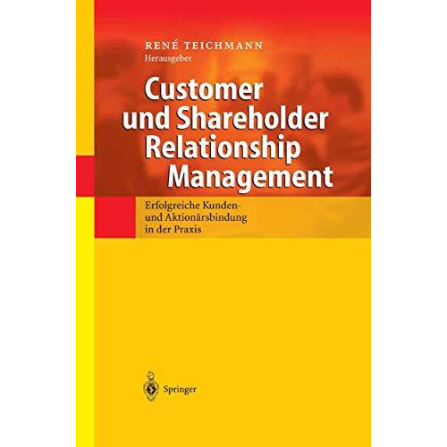 Customer und Shareholder Relationship Management: Erfolgreiche Kunden- und Aktio [Hardcover]