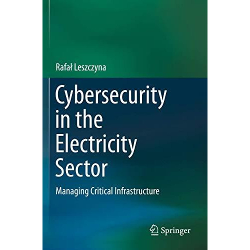 Cybersecurity in the Electricity Sector: Managing Critical Infrastructure [Paperback]