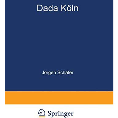 Dada K?ln: Max Ernst, Hans Arp, Johannes Theodor Baargeld und ihre literarischen [Paperback]