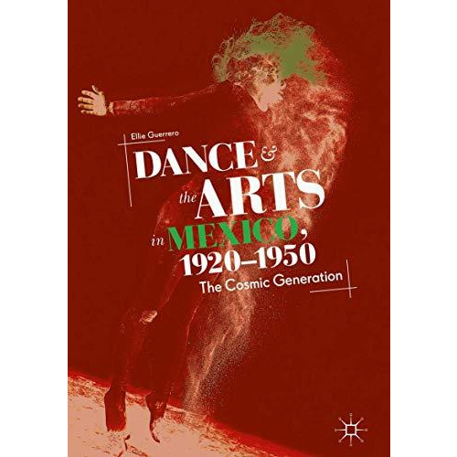 Dance and the Arts in Mexico, 1920-1950: The Cosmic Generation [Hardcover]