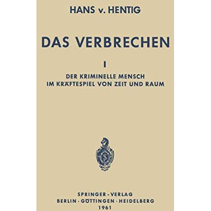 Das Verbrechen I: Der Kriminelle Mensch im Kr?ftespiel von Zeit und Raum [Paperback]