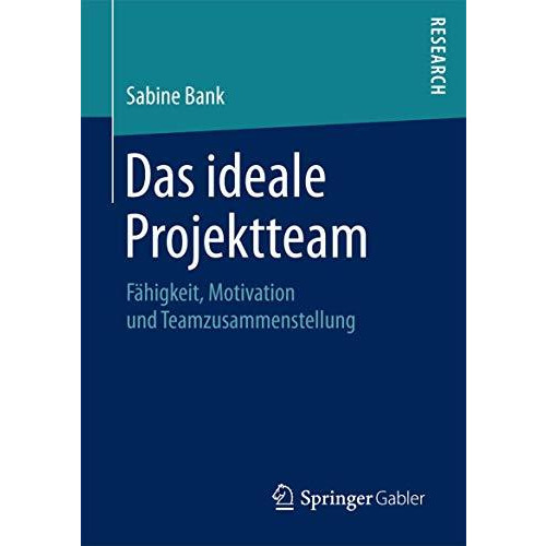 Das ideale Projektteam: F?higkeit, Motivation und Teamzusammenstellung [Paperback]