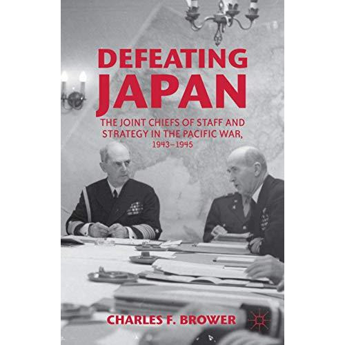 Defeating Japan: The Joint Chiefs of Staff and Strategy in the Pacific War, 1943 [Hardcover]