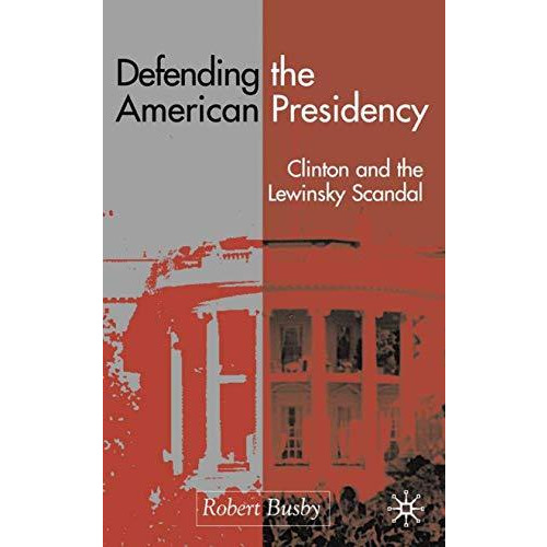 Defending the American Presidency: Clinton and the Lewinsky Scandal [Hardcover]