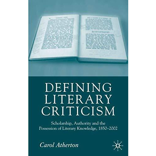 Defining Literary Criticism: Scholarship, Authority and the Possession of Litera [Hardcover]