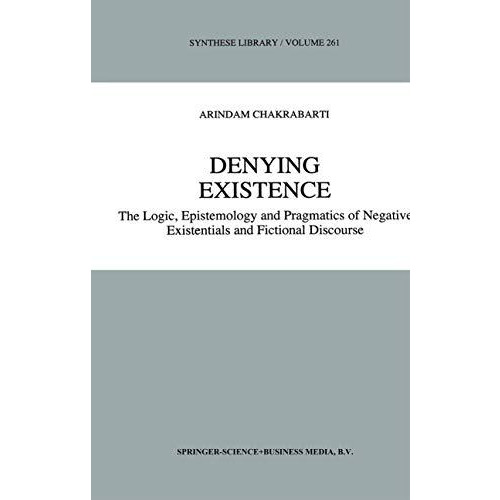 Denying Existence: The Logic, Epistemology and Pragmatics of Negative Existentia [Paperback]