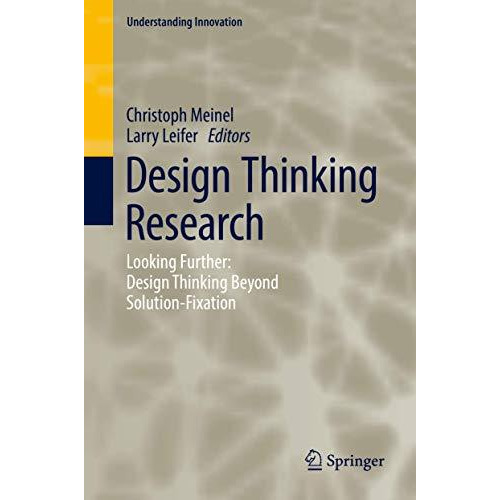 Design Thinking Research: Looking Further: Design Thinking Beyond Solution-Fixat [Hardcover]