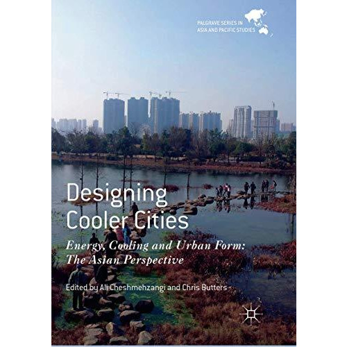 Designing Cooler Cities: Energy, Cooling and Urban Form: The Asian Perspective [Paperback]