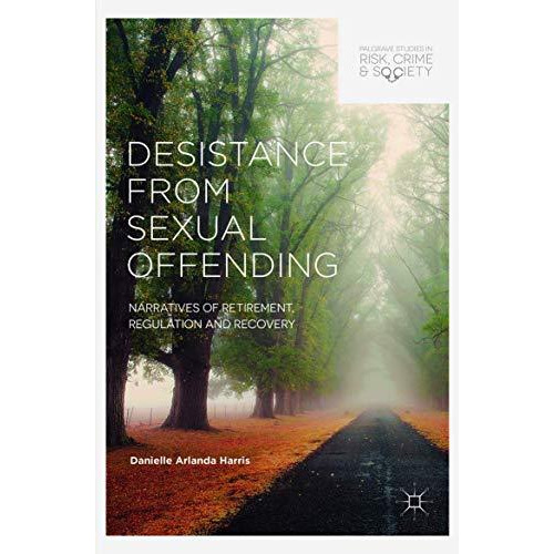 Desistance from Sexual Offending: Narratives of Retirement, Regulation and Recov [Paperback]