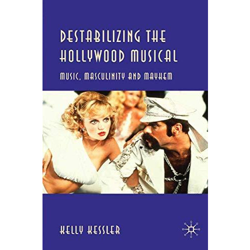 Destabilizing the Hollywood Musical: Music, Masculinity and Mayhem [Paperback]