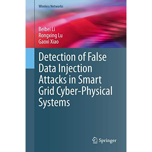 Detection of False Data Injection Attacks in Smart Grid Cyber-Physical Systems [Hardcover]