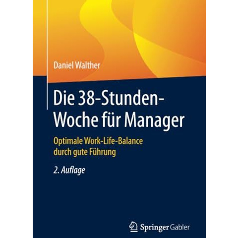 Die 38-Stunden-Woche f?r Manager: Optimale Work-Life-Balance durch gute F?hrung [Paperback]