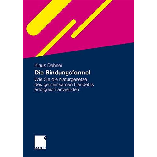 Die Bindungsformel: Wie Sie die Naturgesetze des gemeinsamen Handelns erfolgreic [Hardcover]