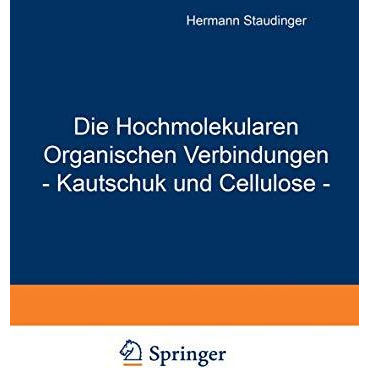 Die Hochmolekularen Organischen Verbindungen - Kautschuk und Cellulose - [Paperback]