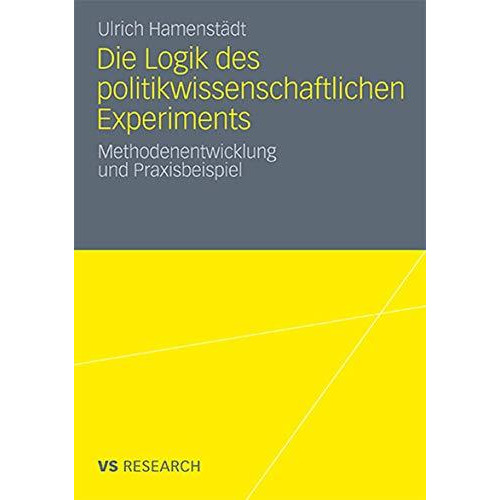 Die Logik des politikwissenschaftlichen Experiments: Methodenentwicklung und Pra [Paperback]