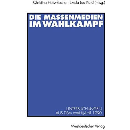 Die Massenmedien im Wahlkampf: Untersuchungen aus dem Wahljahr 1990 [Paperback]