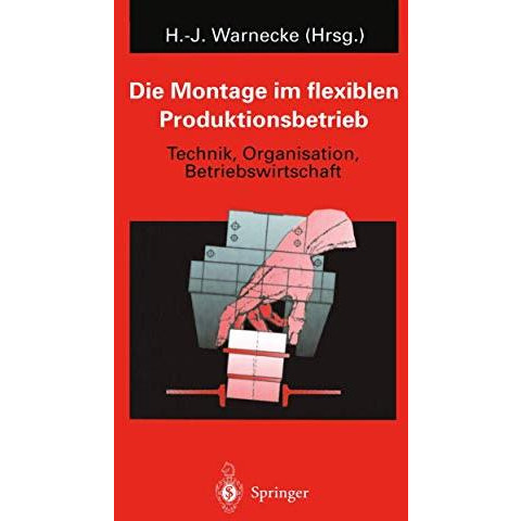 Die Montage im flexiblen Produktionsbetrieb: Technik, Organisation, Betriebswirt [Paperback]